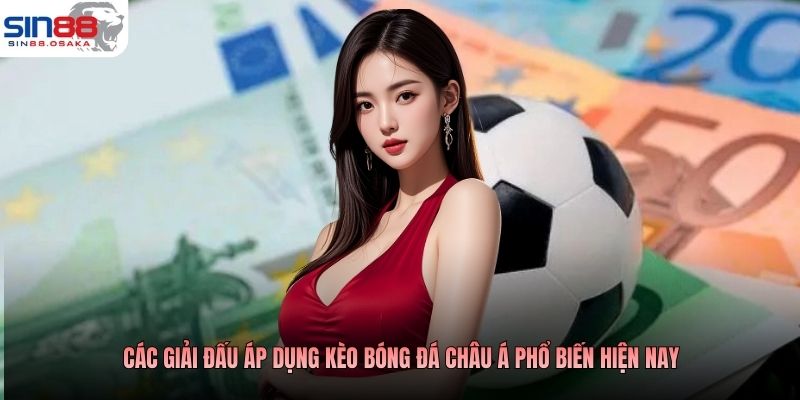 Kèo Bóng Đá Châu Á Là Gì? Tìm Hiểu Cùng Chuyên Gia SIN88 2 Các giải đấu áp dụng kèo bóng đá châu Á phổ biến hiện nay