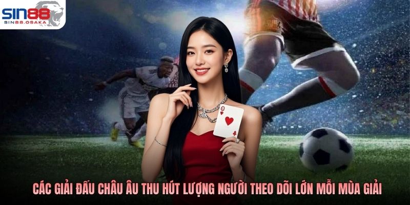Các giải đấu châu Âu thu hút lượng người theo dõi lớn mỗi mùa giải