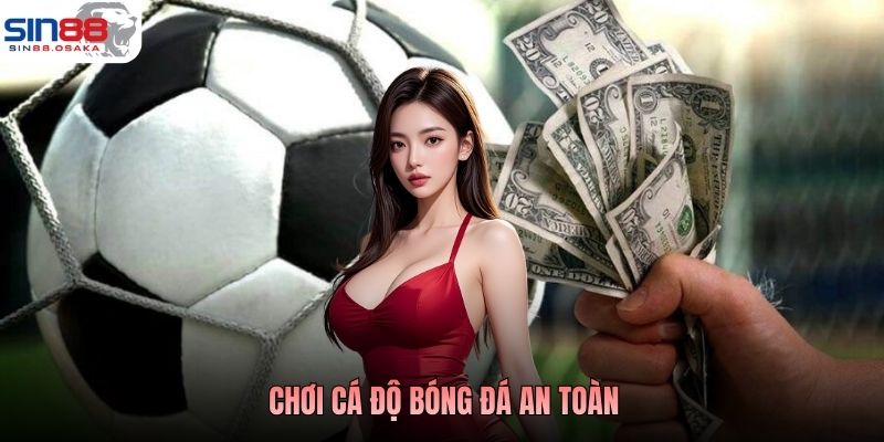 Chơi Cá Độ Bóng Đá An Toàn - Cách Lựa Chọn Nền Tảng 6 Chơi Cá Độ Bóng Đá An Toàn - Cách Lựa Chọn Nền Tảng