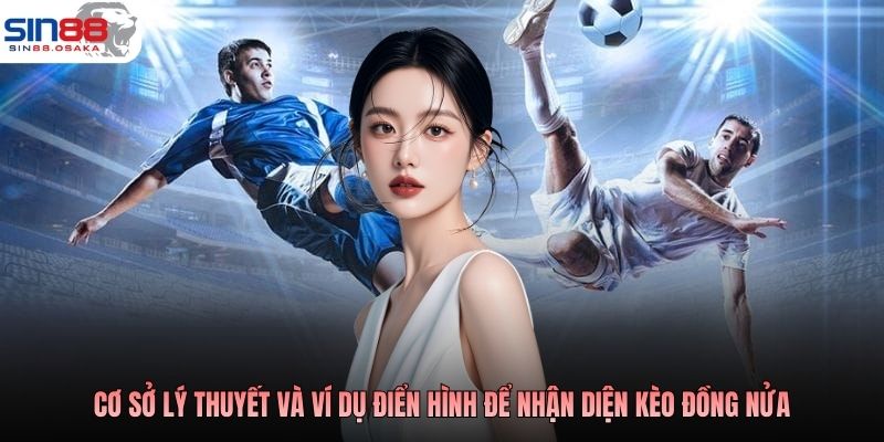 Kèo Đồng Nửa Nên Bắt Kèo Chấp ¼ Phù Hợp Thời Điểm Nào? 2 Cơ sở lý thuyết và ví dụ điển hình để nhận diện kèo đồng nửa