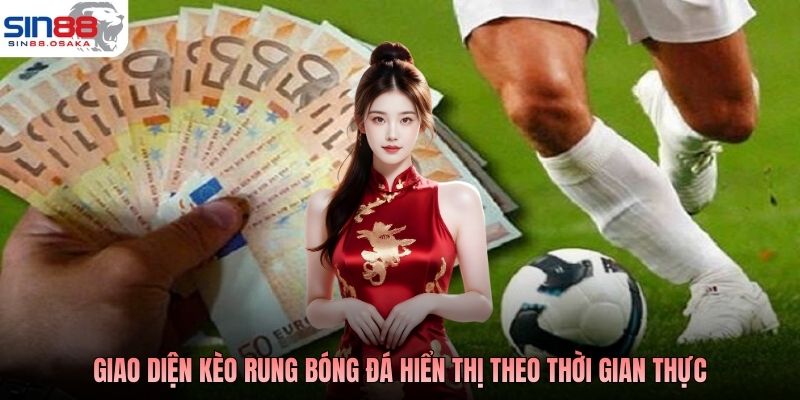 Kèo Rung Bóng Đá Là Gì? Hướng Dẫn Chơi Kiếm Thưởng Bạc Tỷ 2 Giao diện kèo rung bóng đá hiển thị theo thời gian thực