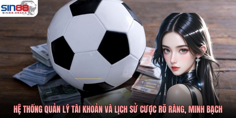 Chơi Cá Độ Bóng Đá An Toàn - Cách Lựa Chọn Nền Tảng 3 Hệ thống quản lý tài khoản và lịch sử cược rõ ràng, minh bạch