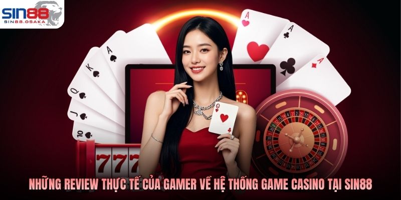 Live Casino Online SIN88 - Đỉnh Cao Sòng Bạc Chơi Là Mê 2 Những review thực tế của gamer về hệ thống game casino tại SIN88