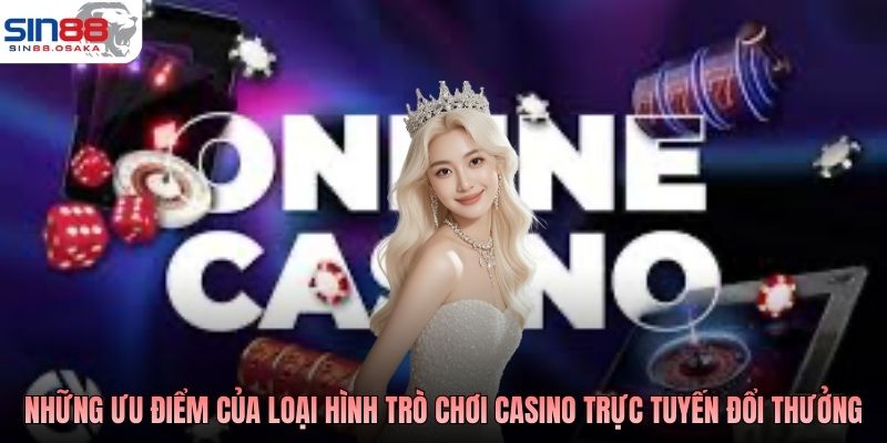 Những ưu điểm của loại hình trò chơi casino trực tuyến đổi thưởng