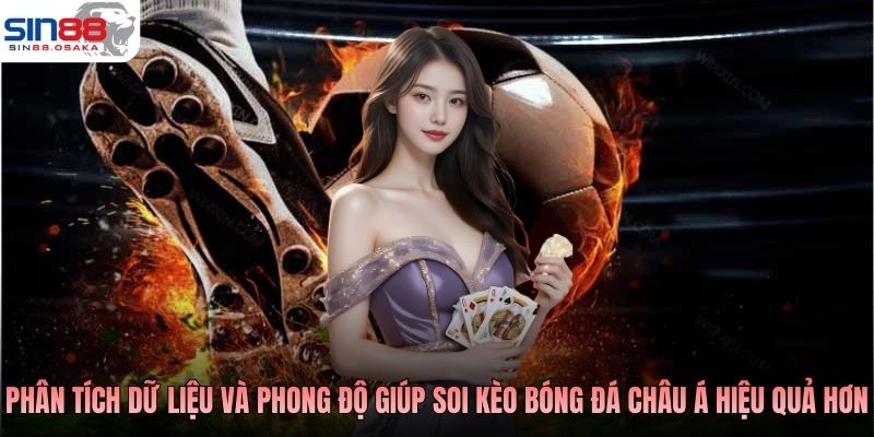 Kèo Bóng Đá Châu Á Là Gì? Tìm Hiểu Cùng Chuyên Gia SIN88 4 Phân tích dữ liệu và phong độ giúp soi kèo bóng đá châu Á hiệu quả hơn