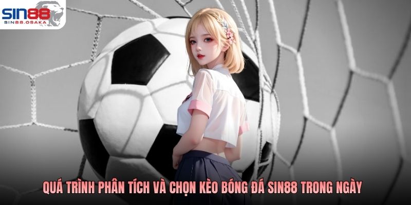 Kèo Bóng Đá Hôm Nay Chính Xác: Lựa Chọn Kèo Hiệu Quả 4 Quá trình phân tích và chọn kèo bóng đá SIN88 trong ngày