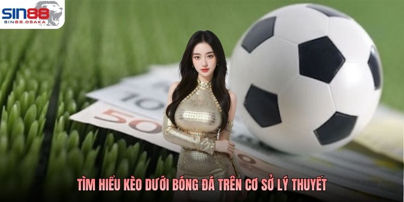 Tìm hiểu kèo dưới bóng đá trên cơ sở lý thuyết